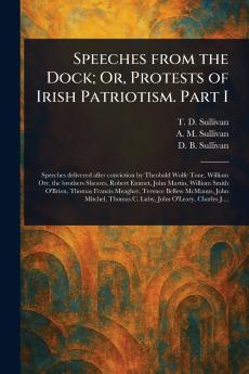 Speeches From the Dock; Or Protests of Irish Patriotism. Part I