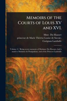 Memoirs of the Courts of Louis XV and XVI.