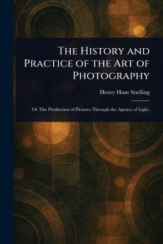 The History and Practice of the Art of Photography