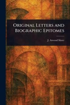 Original Letters and Biographic Epitomes