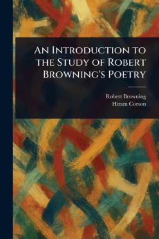 An Introduction to the Study of Robert Browning's Poetry