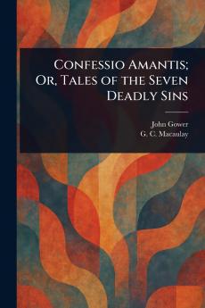 Confessio Amantis; Or Tales of the Seven Deadly Sins