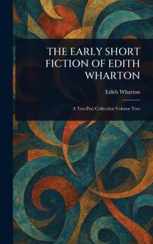 THE EARLY SHORT FICTION OF EDITH WHARTON