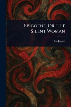 Epicoene; Or The Silent Woman