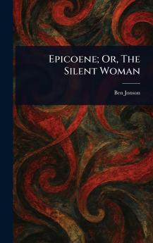 Epicoene; Or The Silent Woman