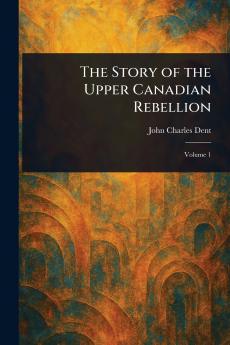 The Story of the Upper Canadian Rebellion