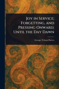 Joy in Service; Forgetting and Pressing Onward; Until the Day Dawn