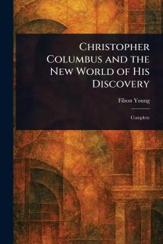 Christopher Columbus and the New World of His Discovery