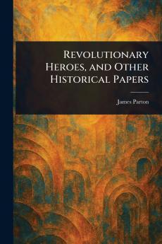 Revolutionary Heroes and Other Historical Papers