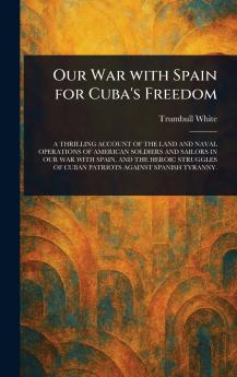 Our War With Spain for Cuba's Freedom