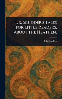 Dr. Scudder's Tales for Little Readers About the Heathen.