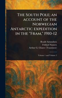 The South Pole; an Account of the Norwegian Antarctic Expedition in the Fram 1910-12