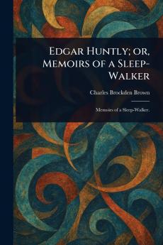Edgar Huntly; or Memoirs of a Sleep-Walker