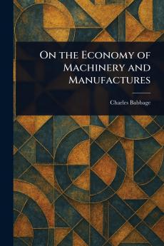 On the Economy of Machinery and Manufactures