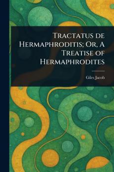 Tractatus De Hermaphroditis; Or A Treatise of Hermaphrodites