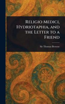 Religio Medici Hydriotaphia and the Letter to a Friend