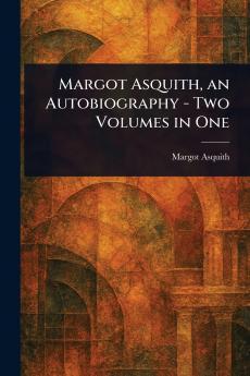 Margot Asquith an Autobiography - Two Volumes in One