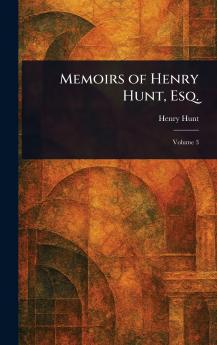 Memoirs of Henry Hunt Esq.