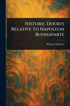 Historic Doubts Relative To Napoleon Buonaparte