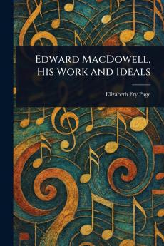 Edward MacDowell His Work and Ideals
