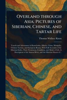 Overland Through Asia; Pictures of Siberian Chinese and Tartar Life