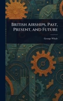 British Airships Past Present and Future