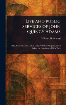 Life and Public Services of John Quincy Adams