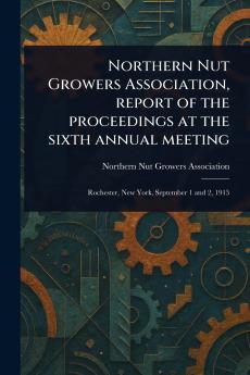 Northern Nut Growers Association Report of the Proceedings at the Sixth Annual Meeting