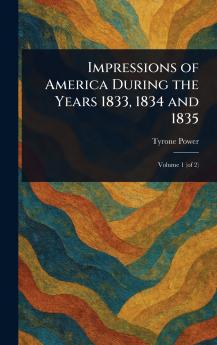 Impressions of America During the Years 1833 1834 and 1835
