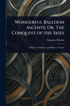 Wonderful Balloon Ascents; Or The Conquest of the Skies