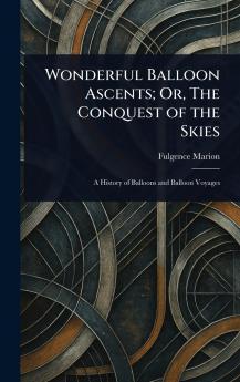 Wonderful Balloon Ascents; Or The Conquest of the Skies