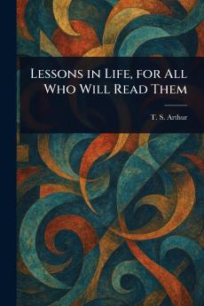 Lessons in Life for All Who Will Read Them
