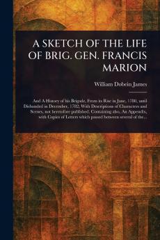A SKETCH OF THE LIFE OF BRIG. GEN. FRANCIS MARION
