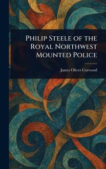 Philip Steele of the Royal Northwest Mounted Police
