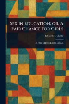 Sex in Education; or A Fair Chance for Girls