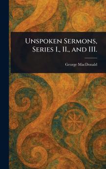 Unspoken Sermons Series I. II. and III.