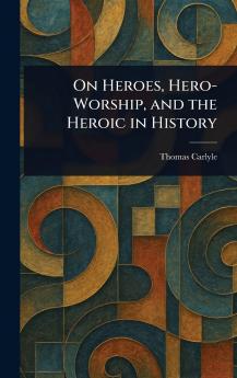 On Heroes Hero-Worship and the Heroic in History