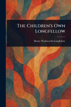 The Children's Own Longfellow