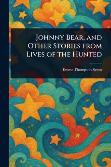 Johnny Bear and Other Stories From Lives of the Hunted