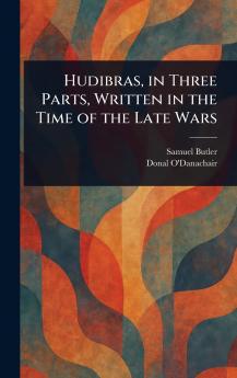 Hudibras in Three Parts Written in the Time of the Late Wars