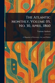 The Atlantic Monthly Volume 05 No. 30 April 1860