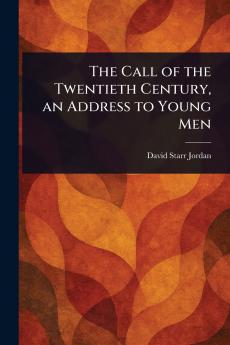 The Call of the Twentieth Century an Address to Young Men