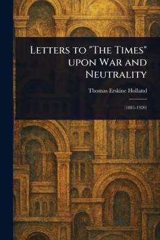 Letters to The Times Upon War and Neutrality