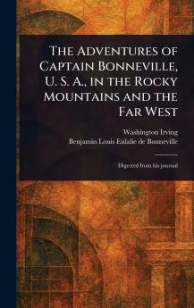 The Adventures of Captain Bonneville U. S. A. in the Rocky Mountains and the Far West