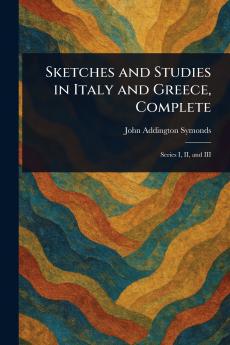 Sketches and Studies in Italy and Greece Complete
