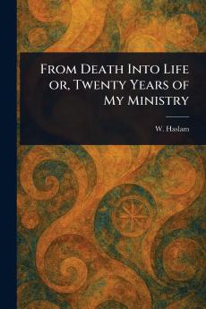 From Death Into Life or Twenty Years of My Ministry