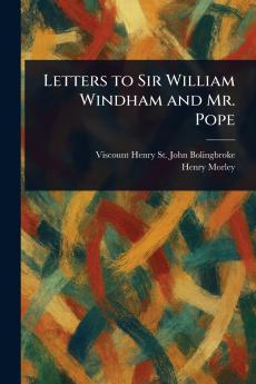 Letters to Sir William Windham and Mr. Pope