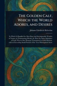 The Golden Calf Which the World Adores and Desires