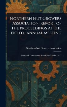 Northern Nut Growers Association Report of the Proceedings at the Eighth Annual Meeting