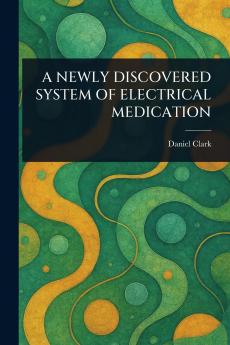 A NEWLY DISCOVERED SYSTEM OF ELECTRICAL MEDICATION